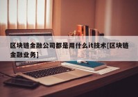 区块链金融公司都是用什么it技术[区块链金融业务]