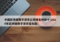 中国区块链数字货币公司排名榜前十[2020年区块链数字货币龙头股]