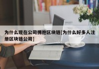 为什么现在公司拥抱区块链[为什么好多人注册区块链公司]