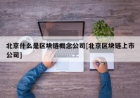 北京什么是区块链概念公司[北京区块链上市公司]