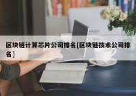 区块链计算芯片公司排名[区块链技术公司排名]