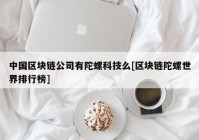 中国区块链公司有陀螺科技么[区块链陀螺世界排行榜]