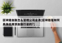 区块链金融怎么管理公司业务[区块链是如何具体应用到金融行业的?]